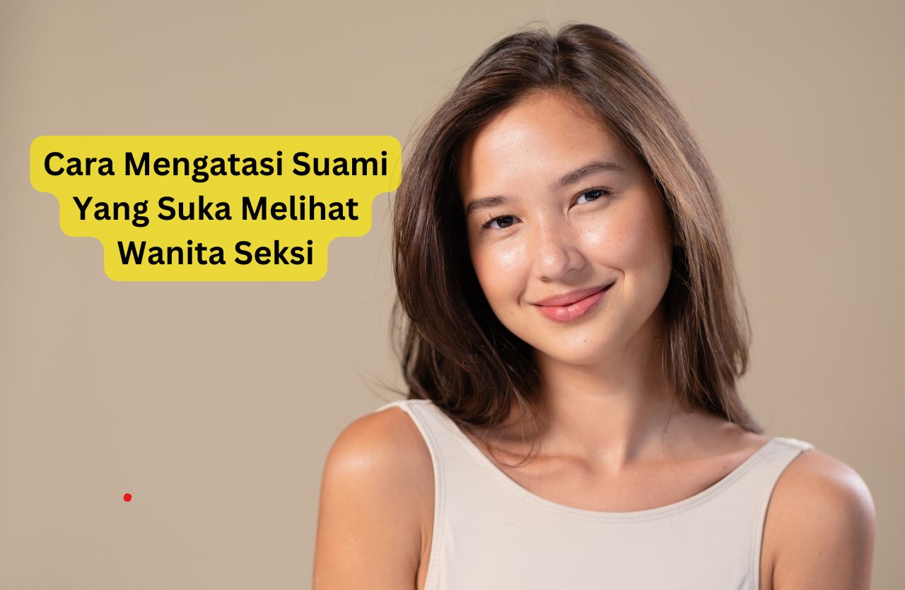 Temukan cara mengatasi suami yang suka melihat wanita seksi dengan komunikasi yang baik dan pemahaman.
